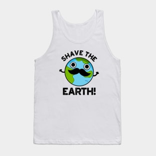 Shave The Earth Cute Pun Tank Top